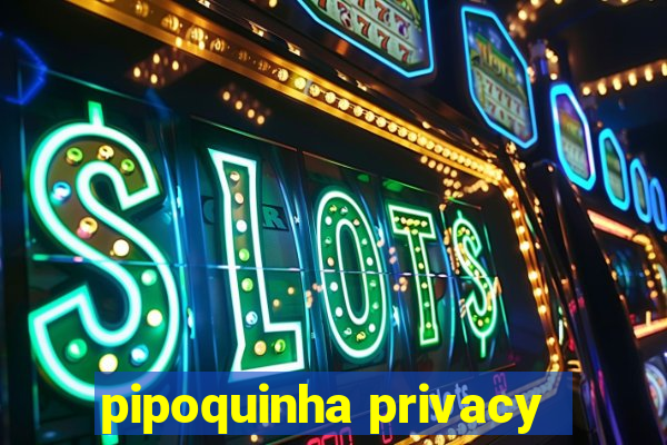 pipoquinha privacy